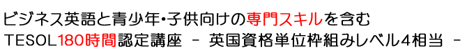 ビジネス英語と青少年・子供向けの専門スキルを含むＴＥＳＯＬ１８０時間認定講座の募集開始！
