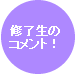 修了生のコメント！
